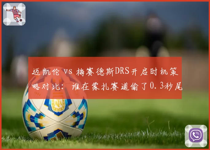 迈凯伦 vs 梅赛德斯DRS开启时机策略对比:谁在蒙扎赛道偷了0.3秒尾速?