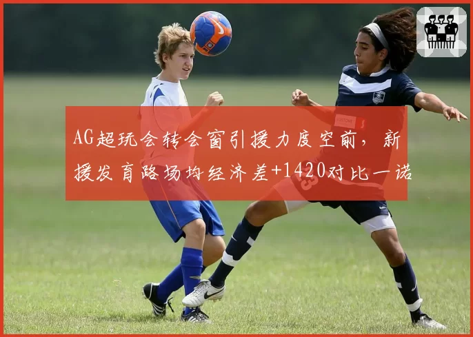 AG超玩会转会窗引援力度空前,新援发育路场均经济差+1420对比一诺巅峰期数据持平