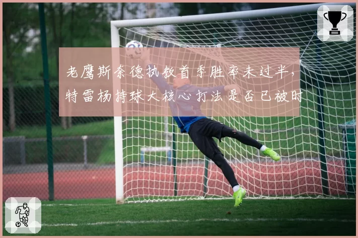 老鹰斯奈德执教首季胜率未过半,特雷杨持球大核心打法是否已被时代淘汰?