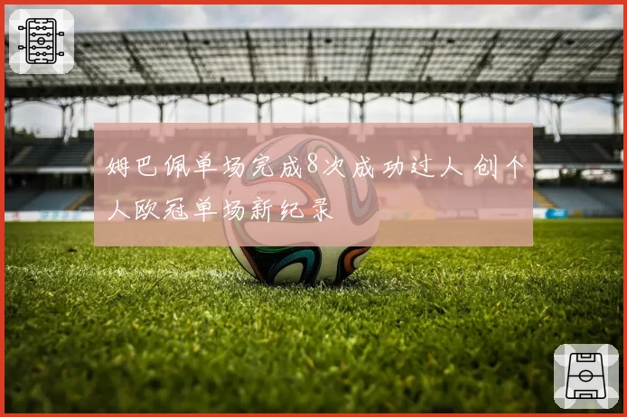 姆巴佩单场完成8次成功过人 创个人欧冠单场新纪录
