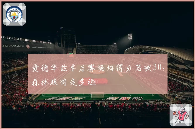 爱德华兹季后赛场均得分若破30，森林狼将走多远