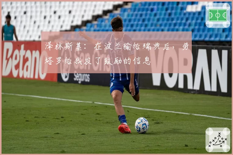 泽林斯基：在波兰输给瑞典后，劳塔罗给我发了鼓励的信息